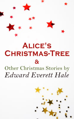 Alice's Christmas-Tree &amp; Other Christmas Stories by Edward Everett Hale - Christmas Specials Series