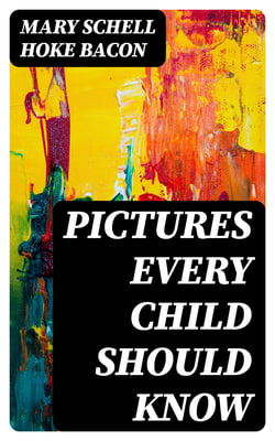 Pictures Every Child Should Know - A Selection of the World's Art Masterpieces for Young People
