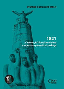 1821 - A "revolução" liberal em Goiana e a queda do general Luís do Rego