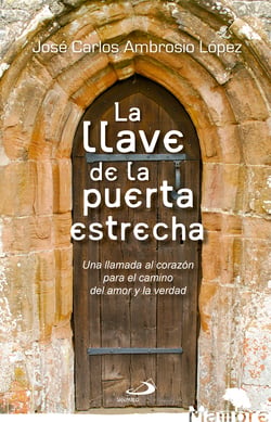 La llave de la puerta estrecha - Una llamada al corazón para el camino del amor y la verdad