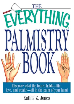 The Everything Palmistry Book - Discover What the Future Holds--Life, Love, and Wealth--All in the Palm of Your Hand
