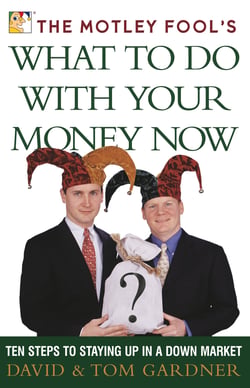 The Motley Fool's What to Do with Your Money Now - Ten Steps to Staying Up in a Down Market