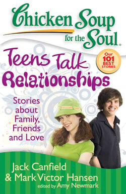 Chicken Soup for the Soul: Teens Talk Relationships - Stories about Family, Friends and Love