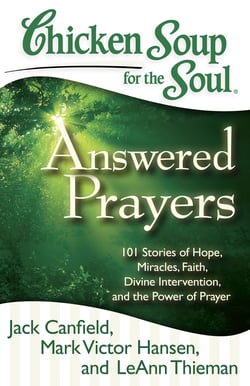 Chicken Soup for the Soul: Answered Prayers - 101 Stories of Hope, Miracles, Faith, Divine Intervention, and the Power of Prayer