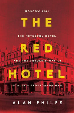 The  Red Hotel - Moscow 1941, the Metropol Hotel, and the Untold Story of Stalin's Propaganda War