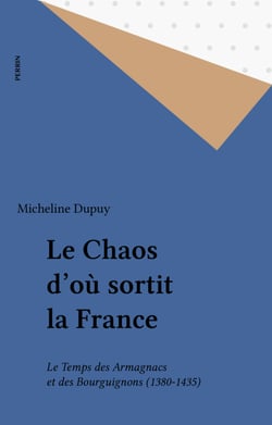 Le Chaos d'où sortit la France - Le Temps des Armagnacs et des Bourguignons (1380-1435)