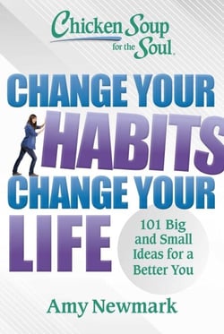 Chicken Soup for the Soul: Change Your Habits, Change Your Life - 101 Big and Small Ideas for a Better You