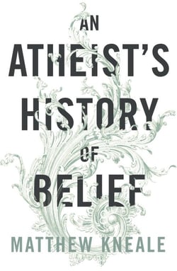 An Atheist's History of Belief - Understanding Our Most Extraordinary Invention