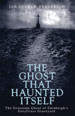 The Ghost That Haunted Itself - The Story of the Mackenzie Poltergeist - The Infamous Ghoul of Greyfriars Graveyard