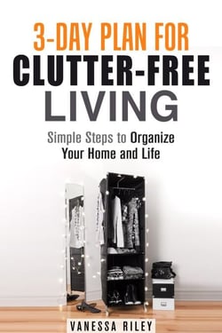 3-Day Plan for Clutter-Free Living: Simple Steps to Organize Your Home and Life - Organize and Simplify Your Life