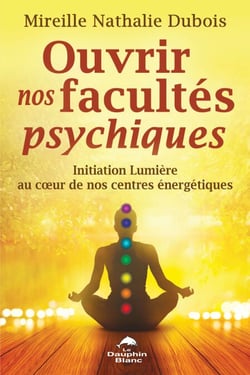 Ouvrir nos facultés psychiques - Initiation Lumière au cœur de nos centres énergétiques