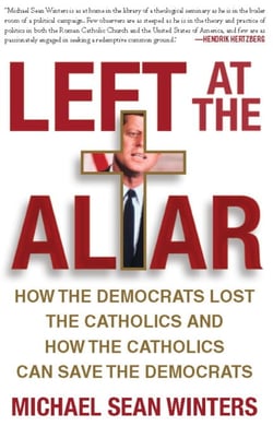 Left at the Altar - How the Democrats Lost the Catholics and How the Catholics Can Save the Democrats