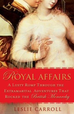 Royal Affairs - A Lusty Romp Through the Extramarital Adventures That Rocked the British Monarchy