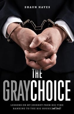 The Gray Choice: Lessons on My Journey from Big-Time Banking to the Big House (and Back)