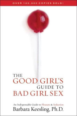 The Good Girl's Guide to Bad Girl Sex - An Indispensable Guide to Pleasure &amp; Seduction