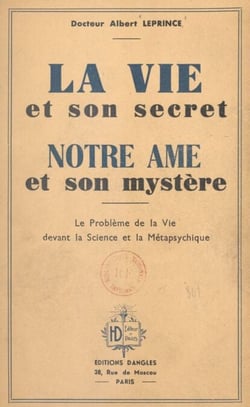 La vie et son secret, notre âme et son mystère - Le problème de la vie devant la science et la métapsychique