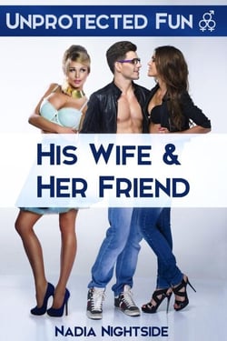 Unprotected Fun - His Wife &amp; Her Friend - Fertile Threesomes, #1