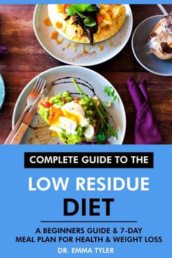 Complete Guide to the Low Residue Diet: A Beginners Guide &amp; 7-Day Meal Plan for Health &amp; Weight Loss