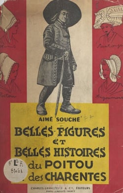 Belles figures et belles histoires du Poitou et des Charentes - Hommes d'action et hommes de pensée, belles pages poitevines et charentaises, folklore, traditions, légendes