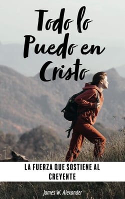 Todo lo Puedo en Cristo La Fuerza que Sostiene al Creyente
