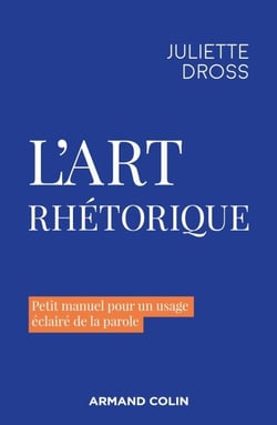 L'art rhétorique - Petit manuel pour un usage éclairé de la parole