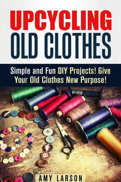 Upcycling Old Clothes: Simple and Fun DIY Projects! Give Your Old Clothes New Purpose! - Fashion &amp; Style