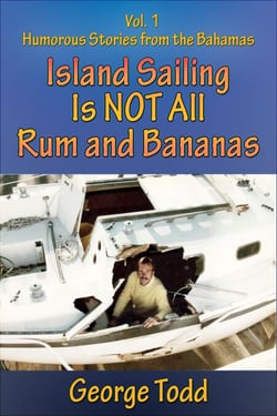 Island Sailing Is Not All Rum and Bananas  Vol 1: Humorous Stories From The Bahamas