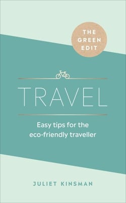 The Green Edit: Travel - Easy tips for the eco-friendly traveller