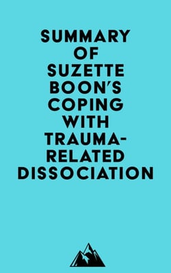 Summary of Suzette Boon, Kathy Steele &amp; Onno van der Hart's Coping with Trauma-Related Dissociation