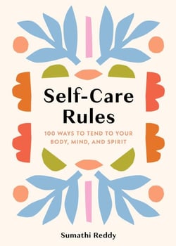 Self-Care Rules - 100 Ways to Tend to Your Body, Mind, and Spirit