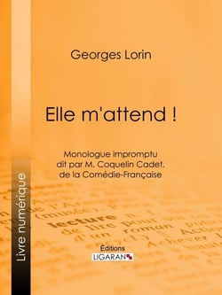 Elle m'attend ! - Monologue impromptu dit par M. Coquelin Cadet, de la Comédie-Française