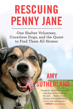 Rescuing Penny Jane - One Shelter Volunteer, Countless Dogs, and the Quest to Find Them All Homes