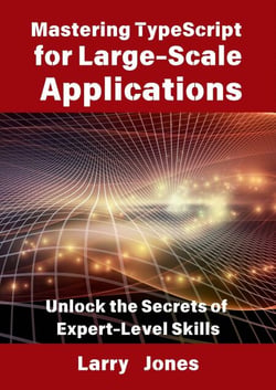 Mastering TypeScript for Large-Scale Applications: Unlock the Secrets of Expert-Level Skills