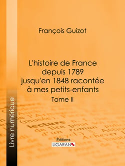 L'histoire de France depuis 1789 jusqu'en 1848 racontée à mes petits-enfants - Du Premier Empire à la Révolution de 1848 : guerres, diplomatie et luttes politiques dans la France napoléonienne