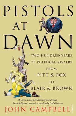 Pistols at Dawn - Two Hundred Years of Political Rivalry from Pitt and Fox to Blair and Brown