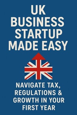 UK Business Startup Made Easy: Navigate Tax, Regulations &amp; Growth in Your First Year