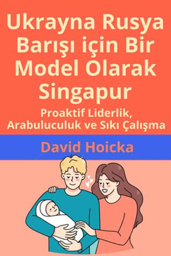 Ukrayna Rusya Barışı için Bir Model Olarak Singapur: Proaktif Liderlik, Arabuluculuk ve Sıkı Çalışma - Yaşam ve Barış için Arabuluculuk (tr), #14