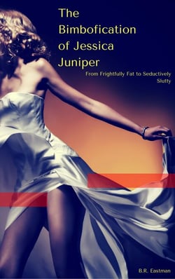 The Bimbofication of Jessica Juniper: From Frightfully Fat to Seductively Slutty - The Bimbofication of Woman, #4