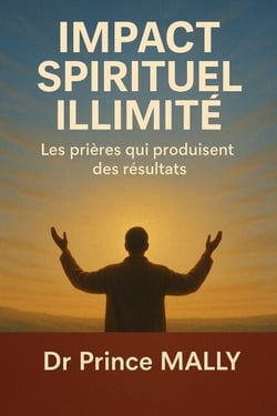 Impact Spirituel Illimité: Les prières qui produisent des Résultats - Transformation Spirituelle et Vie du Royaume, #1