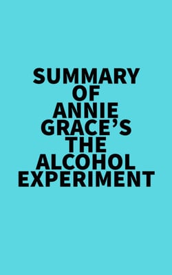 Summary of Annie Grace's The Alcohol Experiment