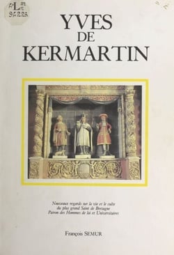 Yves de Kermartin, magistrat et avocat du XIIIe siècle - Nouveaux regards sur la vie et le culte du plus grand Saint de Bretagne, patron des hommes de loi et universitaires