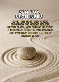 Zen for Beginners: Quick and Easy Meditation Practices for Stress Relief, Better Sleep, and Mental Clarity, a Practical Guide to Mindfulness and Personal Growth in Just 5 Minutes a Day