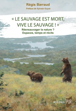 « Le Sauvage est mort, vive le sauvage ! » - Réensauvager la nature ? Espaces, temps et récits