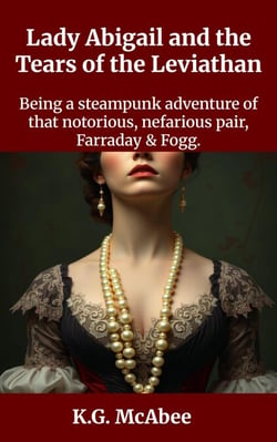 Lady Abigail and the Tears of the Leviathan - Farraday and Fogg: Being the Steampunk Adventures of That Notorious Pair, #3