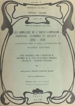 Les Bamileke de l'ouest-Cameroun : pouvoir, économie et société, 1850-1916 (1). La situation avant et après l'accentuation des influences européennes - Thèse présentée pour l'obtention du Doctorat de 3e cycle en sciences humaines spécialité "histoire a...