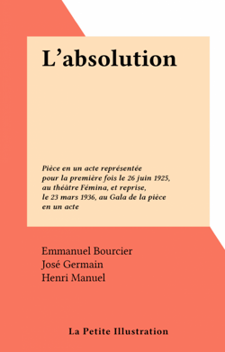 L'absolution - Pièce en un acte représentée pour la première fois le 26 juin 1925, au théâtre Fémina, et reprise, le 23 mars 1936, au Gala de la pièce en un acte