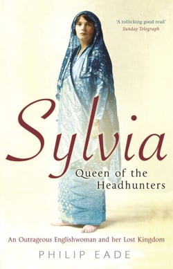 Sylvia, Queen Of The Headhunters - An Outrageous Englishwoman And Her Lost Kingdom