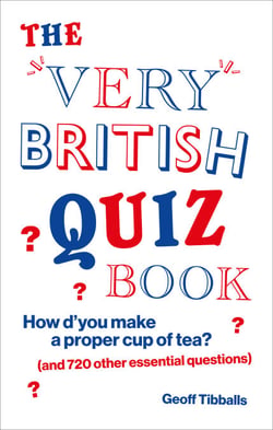 The Very British Quiz Book - How d’you make a proper cup of tea? (and 720 other essential questions)