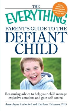 The Everything Parent's Guide to the Defiant Child - Reassuring advice to help your child manage explosive emotions and gain self-control