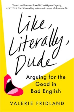 Like, Literally, Dude - Arguing for the Good in Bad English